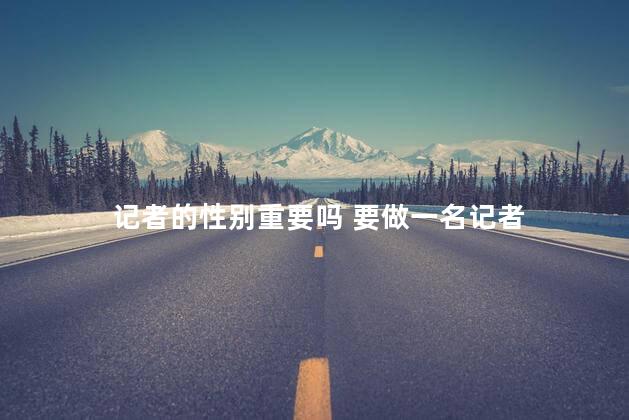记者的性别重要吗 要做一名记者